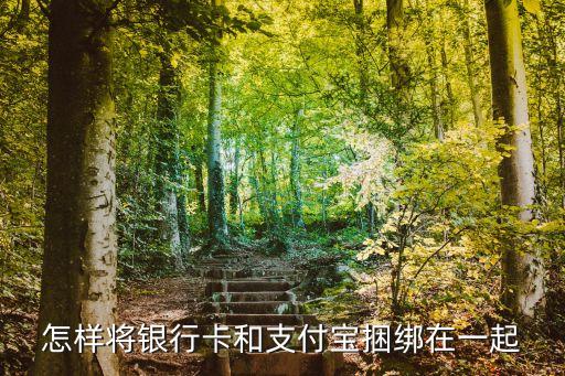 支付寶怎么和人行卡綁定，怎樣將銀行卡和支付寶捆綁在一起