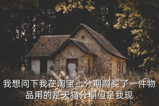 天貓分期付款怎么退貨，天貓分期買了東西退款錢是怎么退