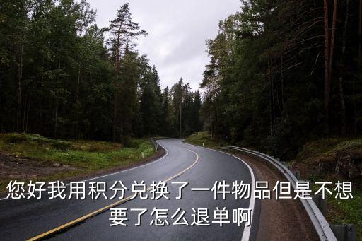 您好我用積分兌換了一件物品但是不想要了怎么退單啊