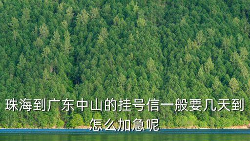 怎么查掛號信是否加急，珠海到廣東中山的掛號信一般要幾天到怎么加急呢