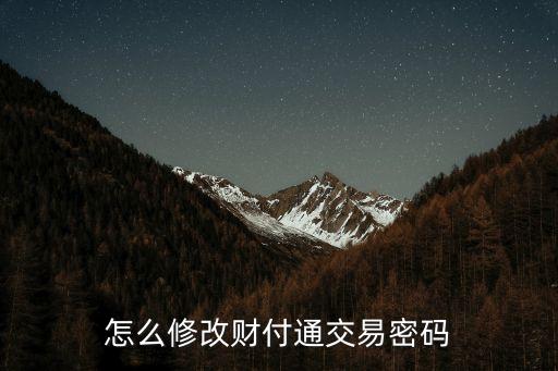 財(cái)付通交易密碼怎么修改，怎么修改財(cái)付通交易密碼