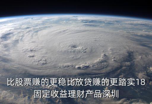 比股票賺的更穩(wěn)比放貸賺的更踏實18固定收益理財產(chǎn)品深圳