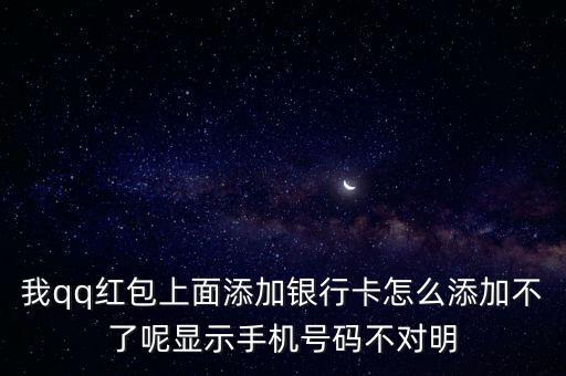 我qq紅包上面添加銀行卡怎么添加不了呢顯示手機(jī)號(hào)碼不對(duì)明