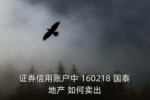 證券信用賬戶中 160218 國泰地產(chǎn) 如何賣出