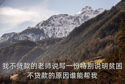 我不貸款的老師說寫一份特別說明貧困不貸款的原因誰能幫我