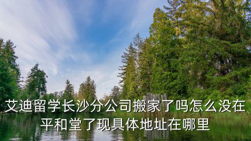 錦泉匯金怎么退出，艾迪留學(xué)長(zhǎng)沙分公司搬家了嗎怎么沒在平和堂了現(xiàn)具體地址在哪里