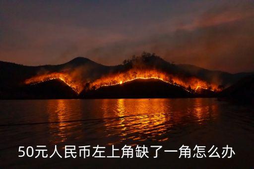 50元人民幣左上角缺了一角怎么辦