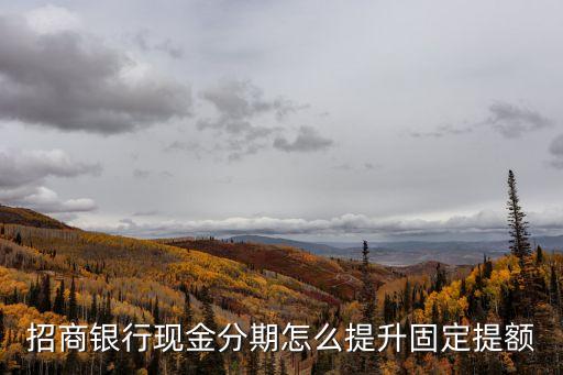 招商銀行現金分期怎么提升固定提額