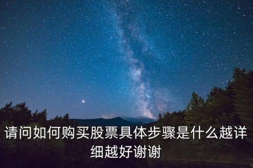 請(qǐng)問(wèn)如何購(gòu)買(mǎi)股票具體步驟是什么越詳細(xì)越好謝謝