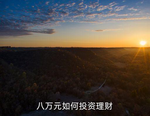 有8萬元怎么理財，八萬元如何投資理財