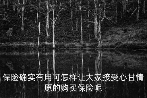 保險確實有用可怎樣讓大家接受心甘情愿的購買保險呢