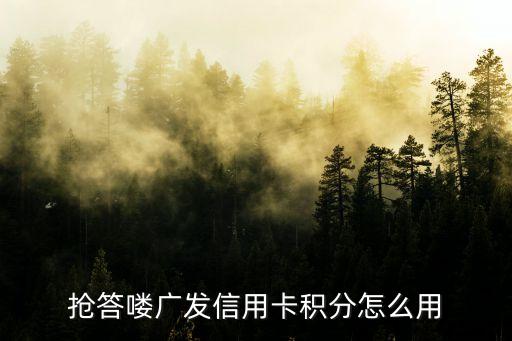 廣發(fā)卡積分怎么使用，廣發(fā)銀行信用卡積分怎么用