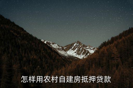 自建房抵押貸款怎么貸，農(nóng)民自建房可以貸款嗎怎么貸