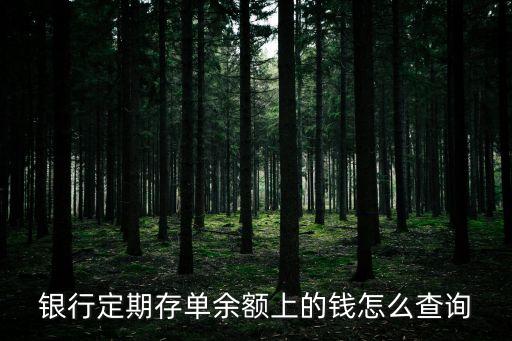 怎么查詢存單余額，銀行定期存單余額上的錢怎么查詢