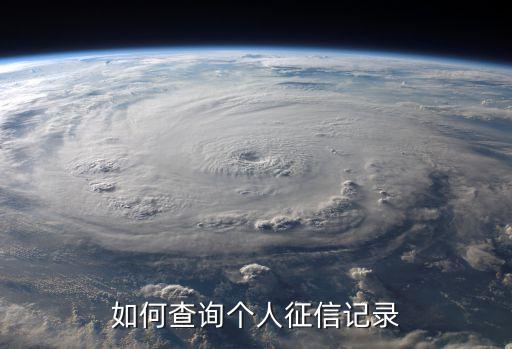 怎么樣查個人信用記錄，個人征信記錄怎么查詢