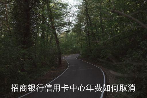 招商銀行信用卡中心年費(fèi)如何取消