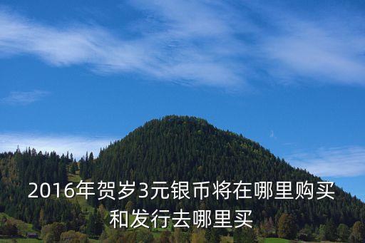 2016年賀歲3元銀幣將在哪里購買和發(fā)行去哪里買