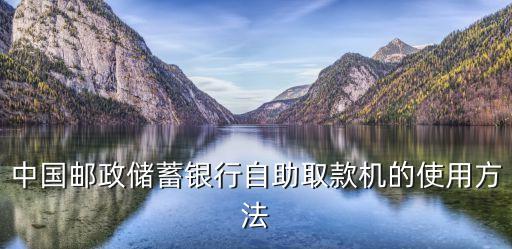 郵政自動取款機怎么取錢，郵政自動取款機怎么取錢