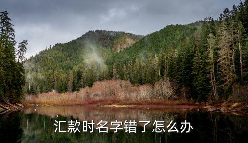 匯款時(shí)名字錯(cuò)了怎么辦