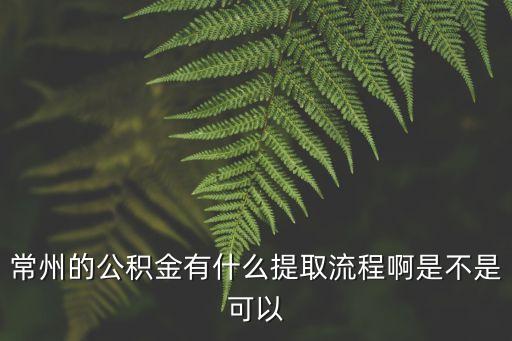 常州的公積金有什么提取流程啊是不是可以
