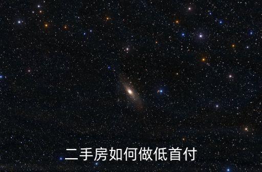 0首付二手房怎么辦理，買二手房怎樣零首付
