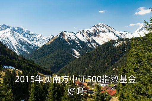 南方中證50怎么樣，南方中證500LOE基金怎樣