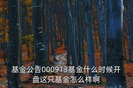 基金公告000913基金什么時候開盤這只基金怎么樣啊