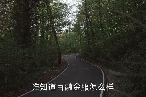 星融金服怎么樣，誰(shuí)知道百融金服怎么樣