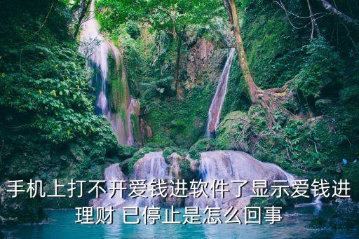 愛錢進(jìn)app是怎么回事，手機(jī)上打不開愛錢進(jìn)軟件了顯示愛錢進(jìn)理財(cái) 已停止是怎么回事