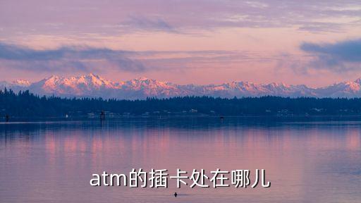 atm機(jī)卡怎么插卡，怎么把銀行卡插入取款機(jī)里