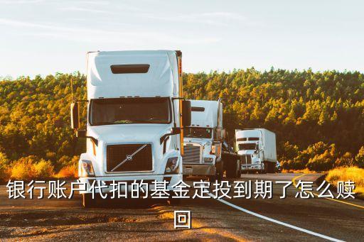 銀行賬戶代扣的基金定投到期了怎么贖回