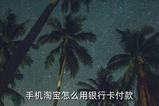 手機(jī)淘寶怎么用銀行卡付款