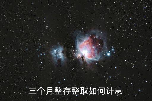 整存三個(gè)月多少利息怎么算，三個(gè)月整存整取如何計(jì)息