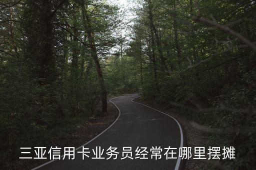 信用卡業(yè)務員怎么擺攤，廣州招行信用卡業(yè)務員在哪擺點