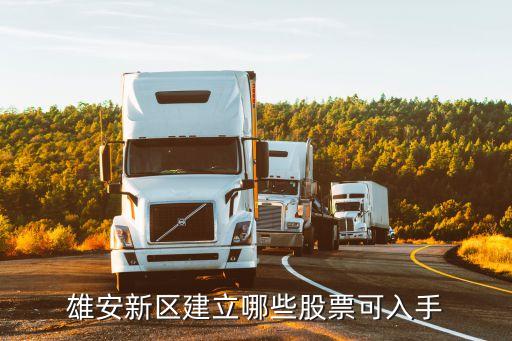 雄安新區(qū)建立哪些股票可入手