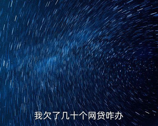 我欠了幾十個(gè)網(wǎng)貸咋辦