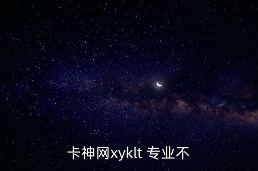 卡神網xyklt 專業(yè)不