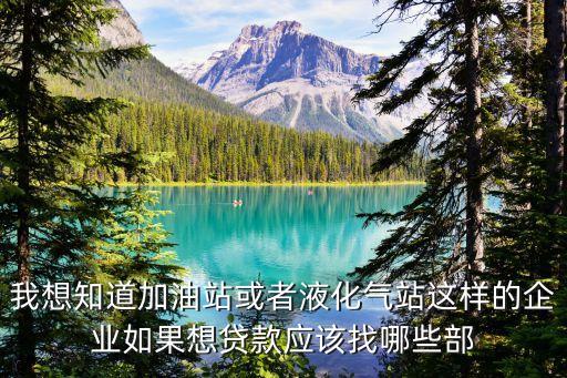 加油站怎么申請貸款，我想知道加油站或者液化氣站這樣的企業(yè)如果想貸款應(yīng)該找哪些部