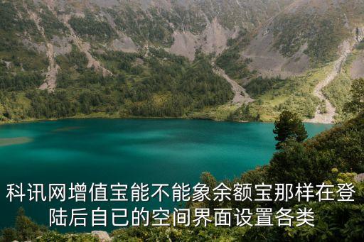 科訊網(wǎng)增值寶能不能象余額寶那樣在登陸后自已的空間界面設(shè)置各類
