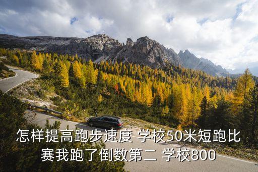 怎樣提高跑步速度 學校50米短跑比賽我跑了倒數(shù)第二 學校800