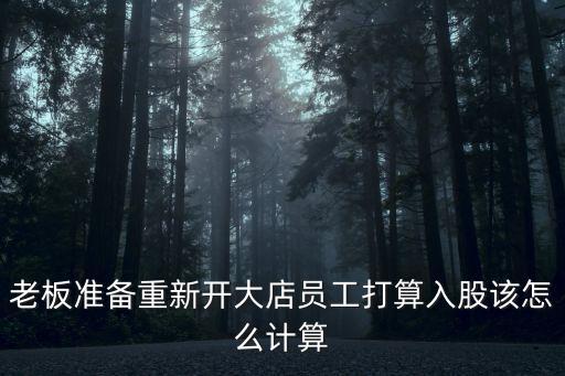 老板準(zhǔn)備重新開大店員工打算入股該怎么計(jì)算