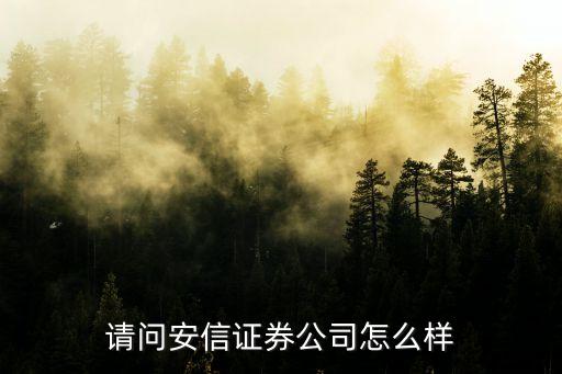 安信證券開戶怎么樣，安信證券怎么樣