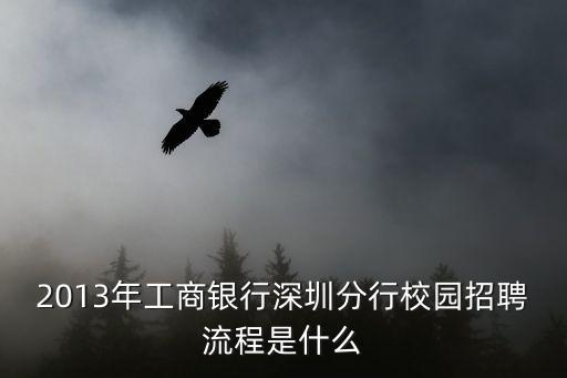 2013年工商銀行深圳分行校園招聘流程是什么