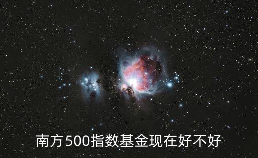 南方500指數(shù)基金現(xiàn)在好不好