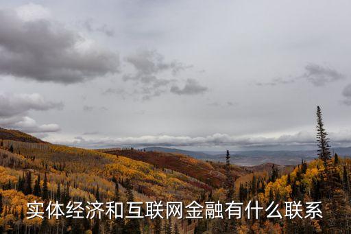 實體企業(yè)怎么涉及互聯(lián)網(wǎng)金融，實體經(jīng)濟和互聯(lián)網(wǎng)金融有什么聯(lián)系