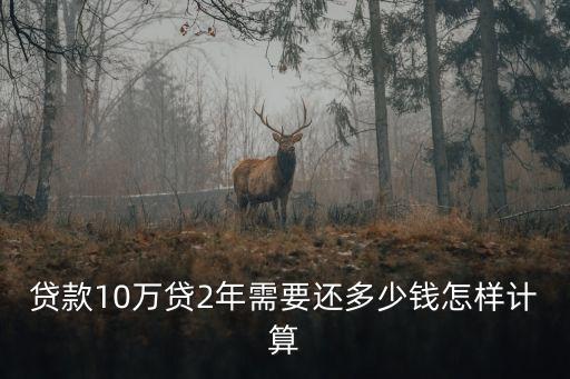 貸款10萬貸2年需要還多少錢怎樣計算