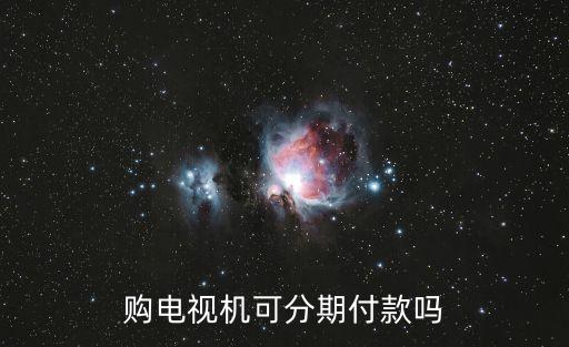 購電視機(jī)可分期付款嗎