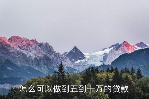怎么可以做到五到十萬的貸款