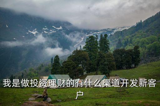 我是做投資理財(cái)?shù)挠惺裁辞篱_發(fā)新客戶
