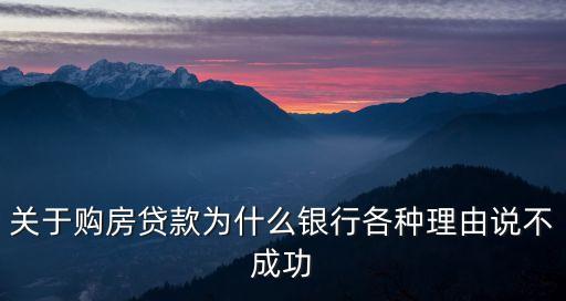 關(guān)于購房貸款為什么銀行各種理由說不成功